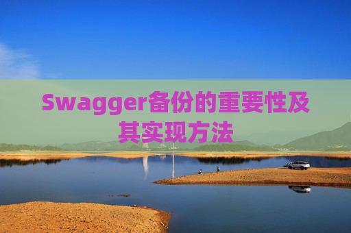 Swagger备份的重要性及其实现方法